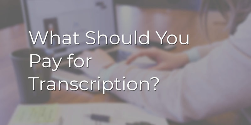 What Should You Pay for Transcription?